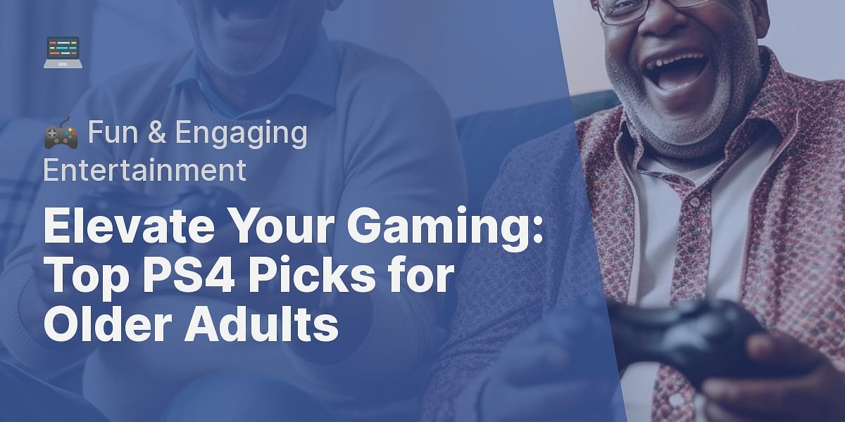 Best PS4 Games for Older Adults Experience Fun and Engaging Entertainment