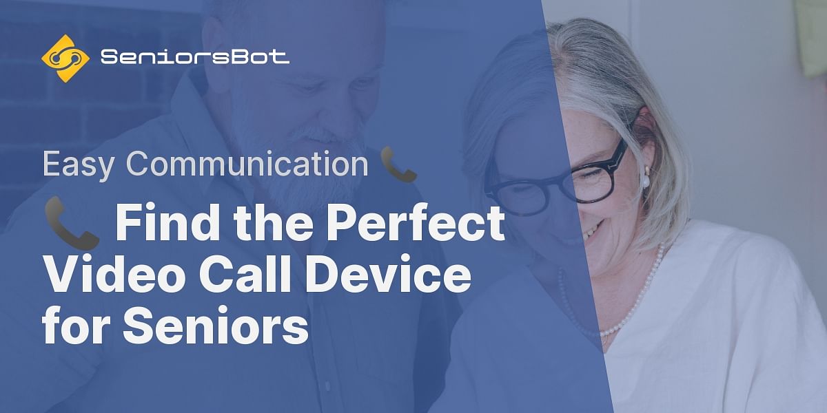 Choosing the Right Video Calling Device for Seniors Seniors Bot